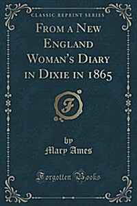 From a New England Womans Diary in Dixie in 1865 (Classic Reprint) (Paperback)