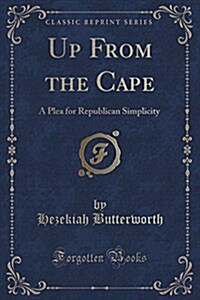 Up from the Cape: A Plea for Republican Simplicity (Classic Reprint) (Paperback)