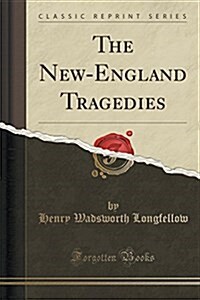 The New-England Tragedies (Classic Reprint) (Paperback)