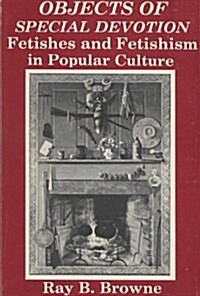 Objects of Special Devotion: Fetishes and Fetishism in Popular Culture (Paperback)