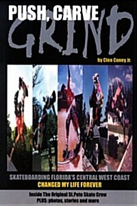 Push, Carve, Grind!: Skateboarding Floridas Central West Coast Changed My Life Forever (Paperback)