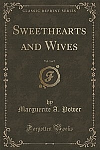 Sweethearts and Wives, Vol. 1 of 3 (Classic Reprint) (Paperback)