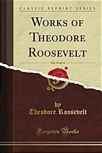 The Works of Theodore Roosevelt, Vol. 2: Presidential Addresses and State Papers (Classic Reprint) (Paperback)
