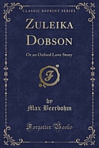 Zuleika Dobson: Or an Oxford Love Story (Classic Reprint) (Paperback)