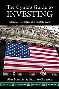 The Cynics Guide to Investing: In the Era of Too Big to Fail It Pays to Be a Cynic (Paperback)