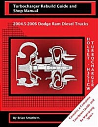 Holset He351cw Turbocharger Turbocharger Rebuild Guide and Shop Manual: 2004.5-2006 Dodge RAM Diesel Trucks (Paperback)