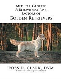 Medical, Genetic & Behavioral Risk Factors of Golden Retrievers (Paperback)