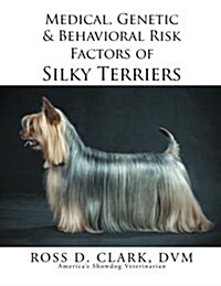 Medical, Genetic & Behavioral Risk Factors of Silky Terriers (Paperback)