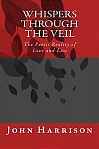 Whispers Through the Veil: The Poetic Reality of Love and Loss (Paperback)