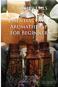 Carrier Oils & Essential Oils & Aromatherapy for Beginners (Paperback)