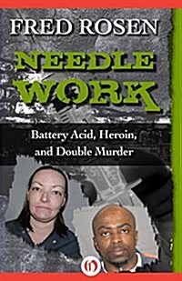 Needle Work: Battery Acid, Heroin, and Double Murder (Paperback)