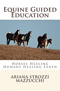 Equine Guided Education: Horses Healing Humans Healing Earth (Paperback)