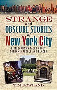 Strange and Obscure Stories of New York City: Little-Known Tales about Gothams People and Places (Paperback)