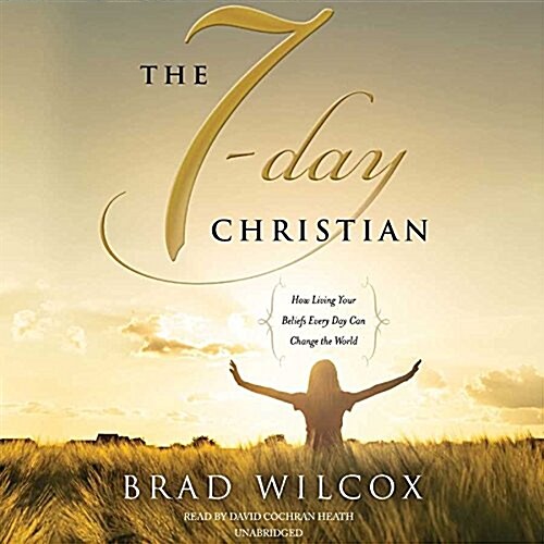 The 7-Day Christian Lib/E: How Living Your Beliefs Every Day Can Change the World (Audio CD)