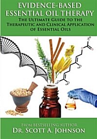 Evidence-Based Essential Oil Therapy: The Ultimate Guide to the Therapeutic and Clinical Application of Essential Oils (Paperback)