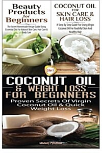 Beauty Products for Beginners & Coconut Oil for Skin Care & Hair Loss & Coconut Oil & Weight Loss for Beginners (Paperback)