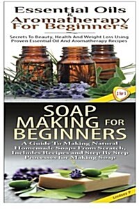 Essential Oils & Aromatherapy for Beginners & Soap Making for Beginners (Paperback)