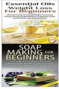 Essential Oils & Weight Loss for Beginners & Soap Making for Beginners (Paperback)