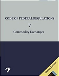 Code of Federal Regulations: Title 7. Commodity Exchanges (Paperback)