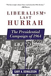 Liberalisms Last Hurrah: The Presidential Campaign of 1964 (Paperback)