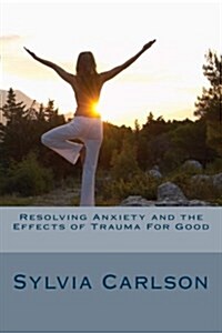 Resolving Anxiety and the Effects of Trauma for Good (Paperback)