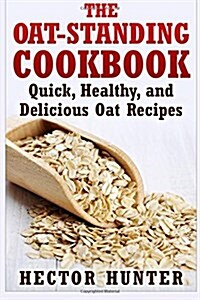 The Oat-Standing Cookbook: Quick, Healthy, and Delicious Oat Recipes (Paperback)