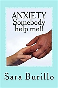 Anxiety Somebody Help Me!!: How to Eliminate Stress and Anxiety and Obtain Happiness and Well Being (Paperback)