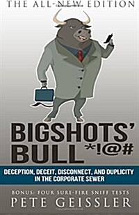 Bigshots Bull: Deception, Deceit, Disconnect, and Duplicity in the Corporate Sewer (Paperback)