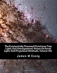 The Existentially Powered Christmas Tree Light-Sail Smorgasbord. Notes on Novel Light-Sail Propulsion Methods. Volume 46. (Paperback)