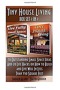 Tiny House Living Box Set 2 in 1: 78 Outstanding Small Space Ideas and 20 Life Hacks on How to Build and Live Well in Less Than 350 Square Feet!: (Org (Paperback)