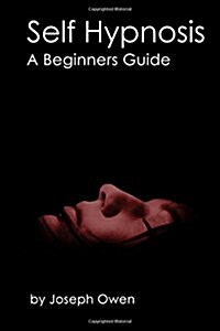 Self Hypnosis: A Beginners Guide (Paperback)