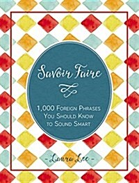 Savoir Faire: 1,000+ Foreign Words and Phrases You Should Know to Sound Smart (Hardcover)