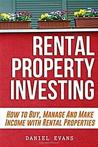 Rental Property Investing: How to Buy, Manage and Make Income with Rental Properties (Paperback)