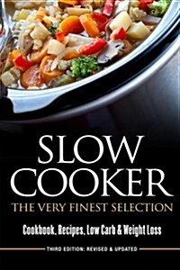 Slow Cooker: The Very Finest Selection - Cookcook, Recipes, Low Carb & Weight Loss (Paperback)