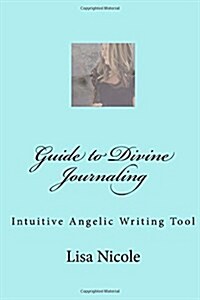 Guide to Divine Journaling: Intuitive Angelic Writing Tool (Paperback)