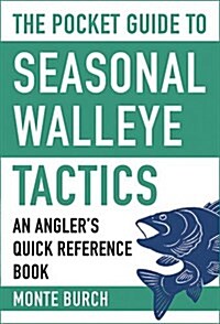The Pocket Guide to Seasonal Walleye Tactics: An Anglers Quick Reference Book (Paperback)