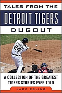 Tales from the Detroit Tigers Dugout: A Collection of the Greatest Tigers Stories Ever Told (Hardcover)