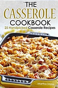 The Casserole Cookbook: 25 Handpicked Casserole Recipes (Paperback)