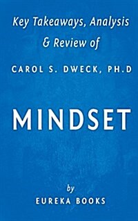 Key Takeaways, Analysis & Review of Carol S. Dweck, PH.D.s Mindset: The New Psychology of Success (Paperback)