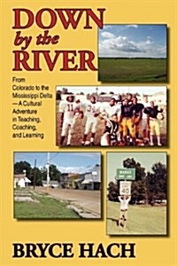 Down by the River: From Colorado to the Mississippi Delta, a Cultural Adventure in Teaching, Coaching, and Learning (Paperback)