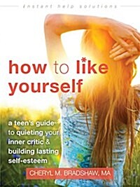 How to Like Yourself: A Teens Guide to Quieting Your Inner Critic and Building Lasting Self-Esteem (Paperback)