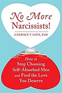 No More Narcissists!: How to Stop Choosing Self-Absorbed Men and Find the Love You Deserve (Paperback)