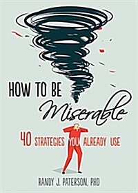 How to Be Miserable: 40 Strategies You Already Use (Paperback)