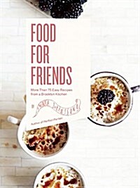Food for Friends: More Than 75 Easy Recipes from a Brooklyn Kitchen (Hardcover)