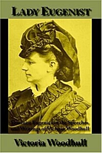Lady Eugenist: Feminist Eugenics in the Speeches and Writings of Victoria Woodhull (Paperback)