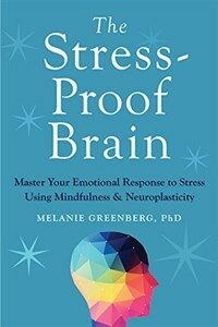 The stress-proof brain : master your emotional response to stress using mindfulness and neuroplasticity
