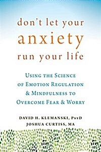 Dont Let Your Anxiety Run Your Life: Using the Science of Emotion Regulation and Mindfulness to Overcome Fear and Worry (Paperback)