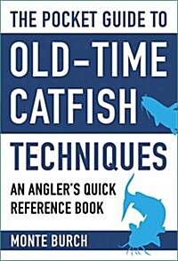 The Pocket Guide to Old-Time Catfish Techniques: An Anglers Quick Reference Book (Paperback)