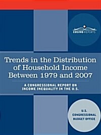 Trends in the Distribution of Household Income Between 1979 and 2007 - A Congressional Report on Income Inequality in the U.S. (Paperback)