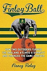 Finley Ball: How Two Baseball Outsiders Turned the Oakland As Into a Dynasty and Changed the Game Forever (Hardcover)